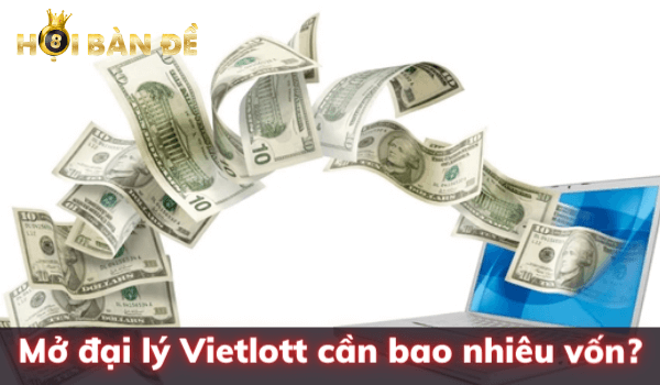 Mở đại lý Vietlott cần bao nhiêu vốn để kinh doanh?